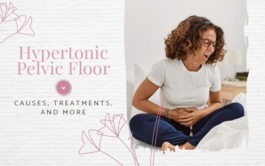 Hypertonic Pelvic Floor: Causes, Treatments, and More